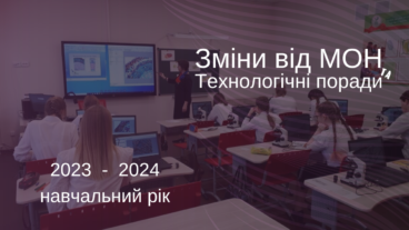Зміни та рекомендації МОН на 2023-2024 навчального року. Технологічні поради.